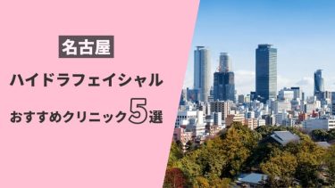 名古屋でハイドラフェイシャルが安い5選おすすめクリニック【2022年】